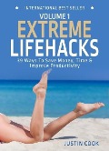 Extreme Lifehacks: 39 Ways To Save Time, Money & Improve Productivity (The Extreme Series) - Justin Cook