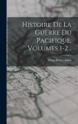 Cover-Bild zum Titel 'Histoire De La Guerre Du Pacifique, Volumes 1-2...' von 'Diego Barros Arana'