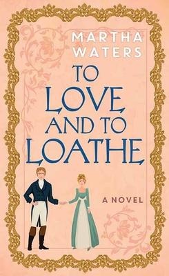 To Love and to Loathe - Martha Waters