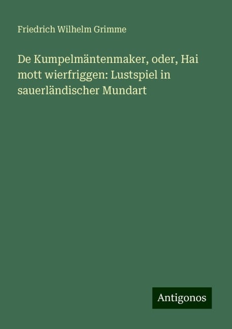 De Kumpelmäntenmaker, oder, Hai mott wierfriggen: Lustspiel in sauerländischer Mundart - Friedrich Wilhelm Grimme