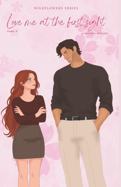 Love me at the first sight - Wildflowers Series - Tome 3 (ILLUSTRED COVER) - Alexandra Bernard
