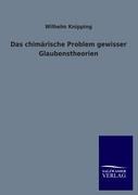 Das chimärische Problem gewisser Glaubenstheorien - Wilhelm Knipping