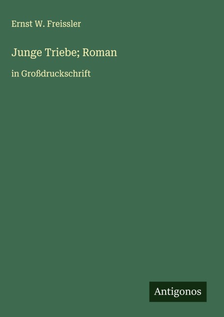 Junge Triebe; Roman - Ernst W. Freissler
