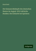 Die Einmarschkämpfe des deutschen Heeres im August 1870 taktische Studien: Die Schlacht bei Spichern - Ernst Beck