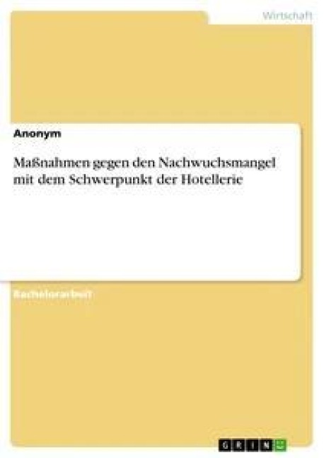Maßnahmen gegen den Nachwuchsmangel mit dem Schwerpunkt der Hotellerie - Anonym