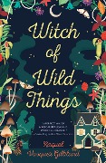 Witch of Wild Things - Raquel Vasquez Gilliland