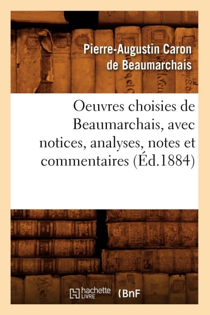 Oeuvres Choisies de Beaumarchais, Avec Notices, Analyses, Notes Et Commentaires (Éd.1884) - Pierre-Augustin Caron De Beaumarchais