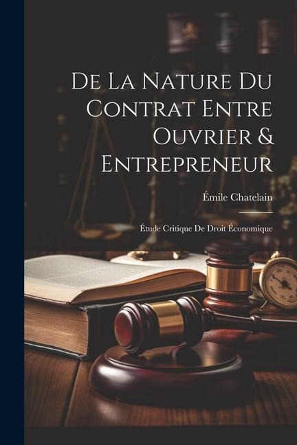 De La Nature Du Contrat Entre Ouvrier & Entrepreneur - Émile Chatelain