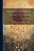 Niesmiertelnosc Duszy Ludzkiej: W Swietle Rozumu I Nowoszesnej Nauki... - Franciszek Gabryl