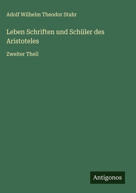 Leben Schriften und Schüler des Aristoteles - Adolf Wilhelm Theodor Stahr