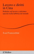 Lavoro e diritti in Cina. Politiche sul lavoro e attivismo operaio nella fabbrica del mondo - Ivan Franceschini