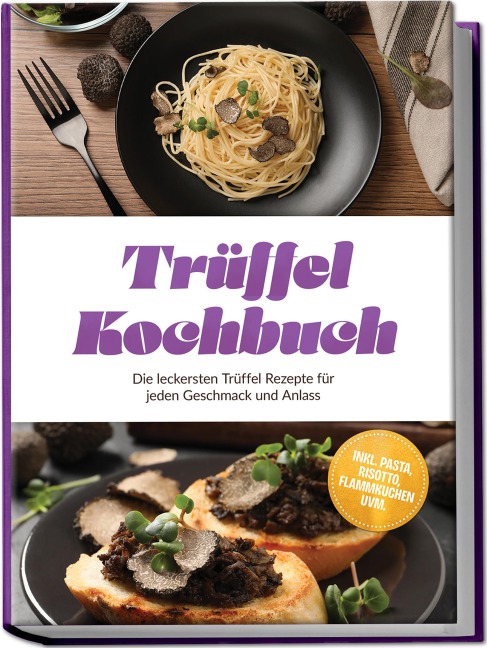 Trüffel Kochbuch: Die leckersten Trüffel Rezepte für jeden Geschmack und Anlass - inkl. Pasta, Risotto, Flammkuchen uvm. - Melina Conrad