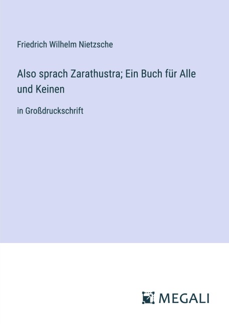 Also sprach Zarathustra; Ein Buch für Alle und Keinen - Friedrich Wilhelm Nietzsche