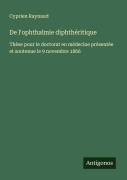 Cover-Bild zum Titel 'De l'ophthalmie diphthéritique' von 'Cyprien Raynaud'