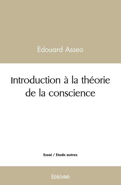 Introduction à la théorie de la conscience - Édouard Asseo