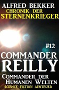 Commander Reilly #12: Commander der Humanen Welten: Chronik der Sternenkrieger - Alfred Bekker