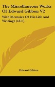 Cover-Bild zum Titel 'The Miscellaneous Works Of Edward Gibbon V2' von 'Edward Gibbon'