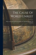 Cover-Bild zum Titel 'The Cause Of World Unrest: With An Introduction By The Editor Of "the Morning Post" (of London)' von 'Anonymous'