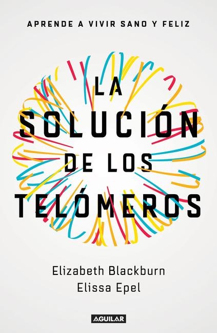 La Solución de Los Telómeros: Aprende a Vivir Sano Y Feliz / The Telomere Effect - Elizabeth Blackburn, Elissa Epel
