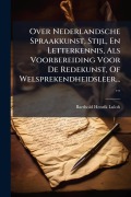 Cover-Bild zum Titel 'Over Nederlandsche Spraakkunst, Stijl, En Letterkennis, Als Voorbereiding Voor De Redekunst, Of Welsprekendheidsleer......' von 'Barthold Henrik Lulofs'