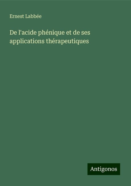 De l'acide phénique et de ses applications thérapeutiques - Ernest Labbée