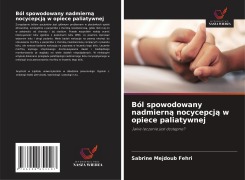 Cover-Bild zum Titel 'Ból spowodowany nadmiern¿ nocycepcj¿ w opiece paliatywnej' von 'Sabrine Mejdoub Fehri'
