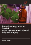 Cover-Bild zum Titel 'Balanites aegyptiaca: ¿rodek przeciwdrobnoustrojowy i mi¿czakobójczy' von 'James Hena'
