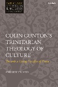 Colin Gunton's Trinitarian Theology of Culture - Andrew Picard