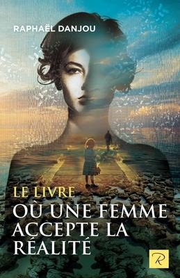 Le livre où une femme accepte la réalité - Raphael Danjou