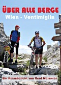 Über alle Berge - Von Wien nach Ventimiglia - Gerd Meissner