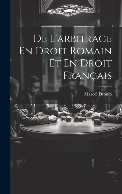 De L'arbitrage En Droit Romain Et En Droit Français - Marcel Drouin