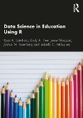 Cover-Bild zum Titel 'Data Science in Education Using R' von 'Ryan A. Estrellado, Isabella C. Velásquez, Joshua M. Rosenberg, Emily Freer'