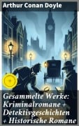 Cover-Bild zum Titel 'Gesammelte Werke: Kriminalromane + Detektivgeschichten + Historische Romane' von 'Arthur Conan Doyle'