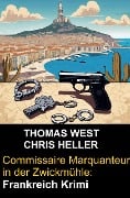 Commissaire Marquanteur in der Zwickmühle: Frankreich Krimi - Thomas West, Chris Heller