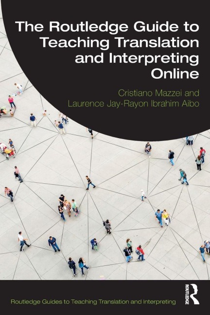 The Routledge Guide to Teaching Translation and Interpreting Online - Cristiano Mazzei, Laurence Jay-Rayon Ibrahim Aibo