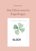 Cover-Bild zum Titel 'Das Glück unter¿m Regenbogen' von 'Wolfgang Meyer'