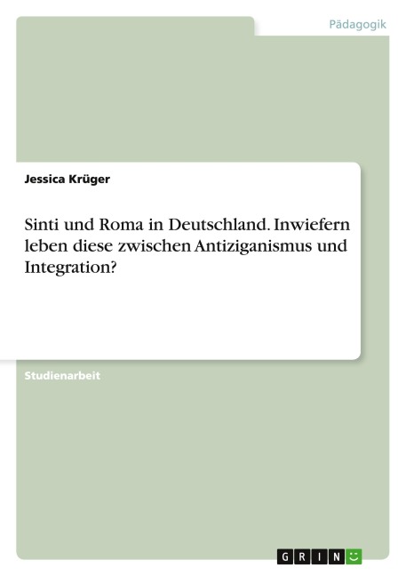 Sinti und Roma in Deutschland. Inwiefern leben diese zwischen Antiziganismus und Integration? - Jessica Krüger