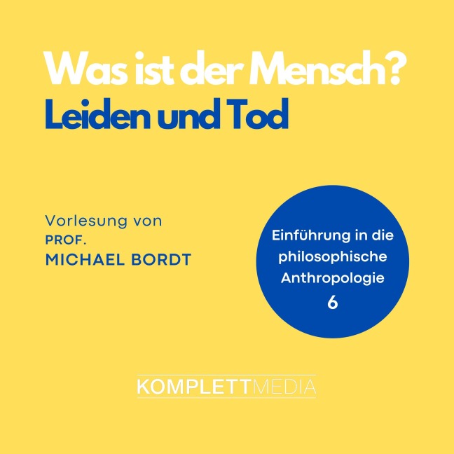 Was ist der Mensch 06: Leiden und Tod - Michael Bordt