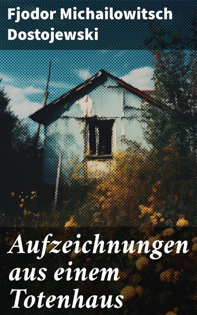 Aufzeichnungen aus einem Totenhaus - Fjodor Michailowitsch Dostojewski