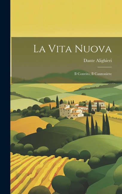 La Vita Nuova: Il Convito, Il Canzoniere - Dante Alighieri