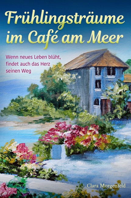 Frühlingsträume im Café am Meer - Clara Morgenfeld