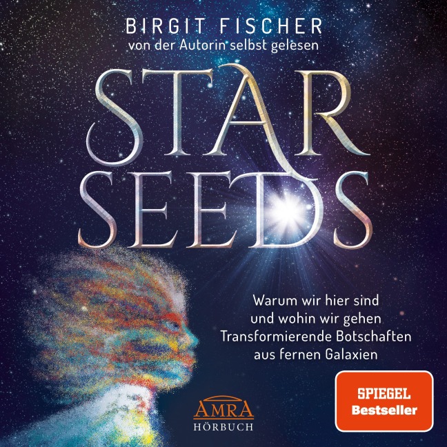 STAR SEEDS. Warum wir hier sind und wohin wir gehen. Transformierende Botschaften aus fernen Galaxien (Ungekürzte Autorenlesung) - Birgit Fischer