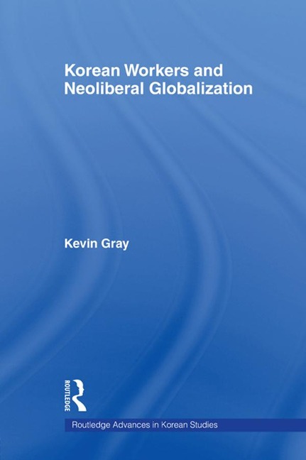 Korean Workers and Neoliberal Globalization - Kevin Gray