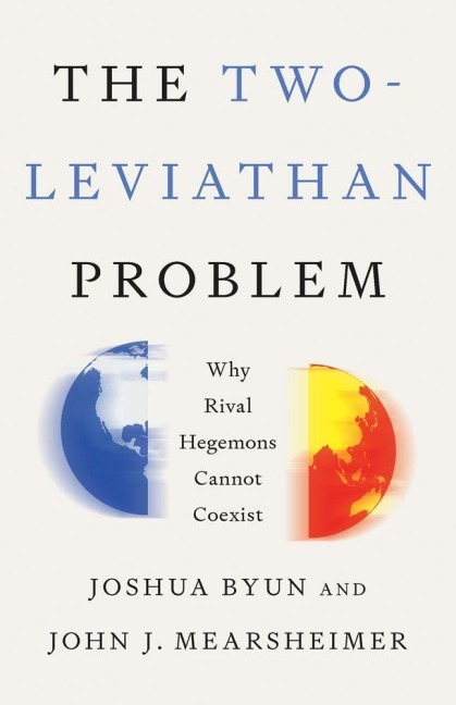 The Two-Leviathan Problem - Joshua Byun, John J Mearsheimer