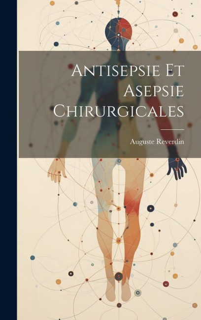 Antisepsie Et Asepsie Chirurgicales - Auguste Reverdin