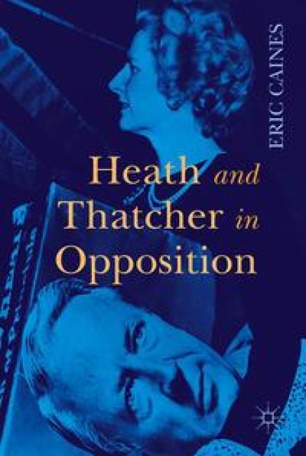Heath and Thatcher in Opposition - Eric Caines