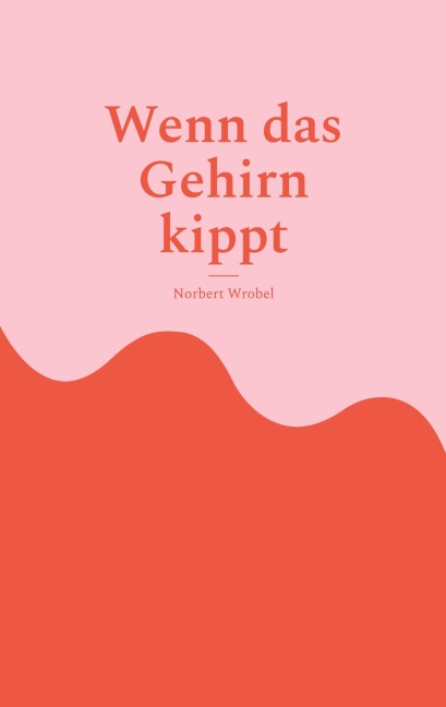 Wenn das Gehirn kippt - Norbert Wrobel