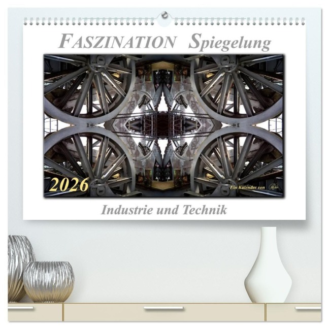 Faszination Spiegelung - Industrie und Technik (hochwertiger Premium Wandkalender 2026 DIN A2 quer), Kunstdruck in Hochglanz - Peter Roder