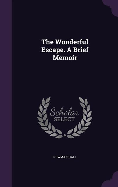 The Wonderful Escape. A Brief Memoir - Newman Hall