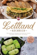 Lettland Kochbuch: Die leckersten Rezepte der lettischen Küche für jeden Geschmack und Anlass - inkl. Brotrezepten, Fingerfood, Dips & Getränken - Lilith Jansone
